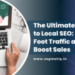 The Ultimate Guide to Local SEO: Drive Foot Traffic and Boost Sales