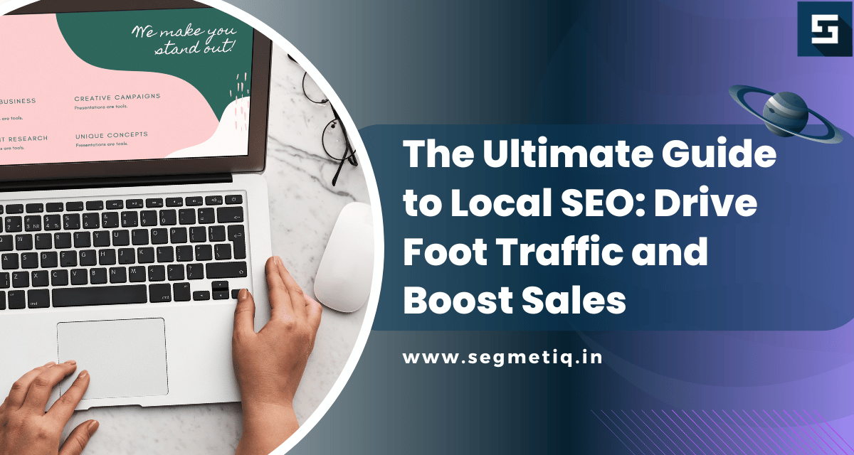 You are currently viewing The Ultimate Guide to Local SEO: Drive Foot Traffic and Boost Sales